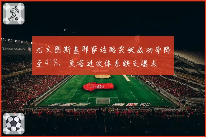尤文图斯基耶萨边路突破成功率降至41%,莫塔进攻体系缺乏爆点