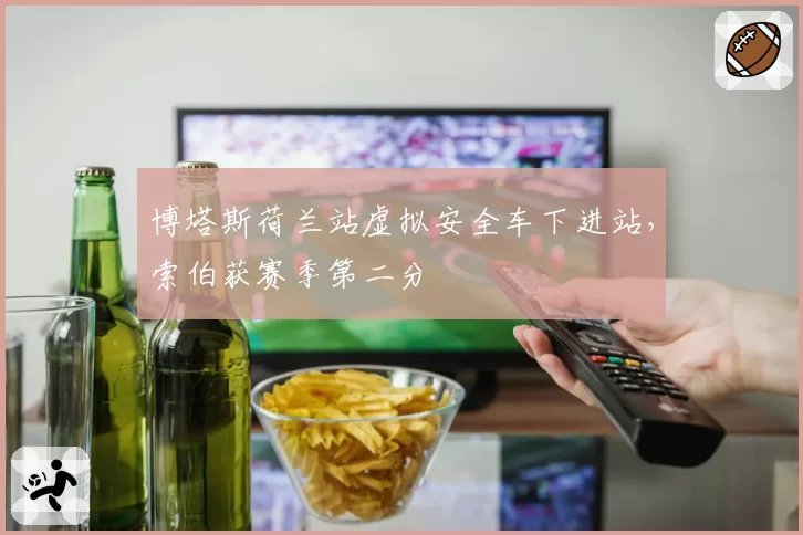 博塔斯荷兰站虚拟安全车下进站，索伯获赛季第二分