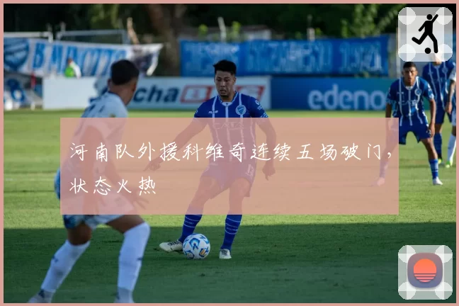 河南队外援科维奇连续五场破门，状态火热