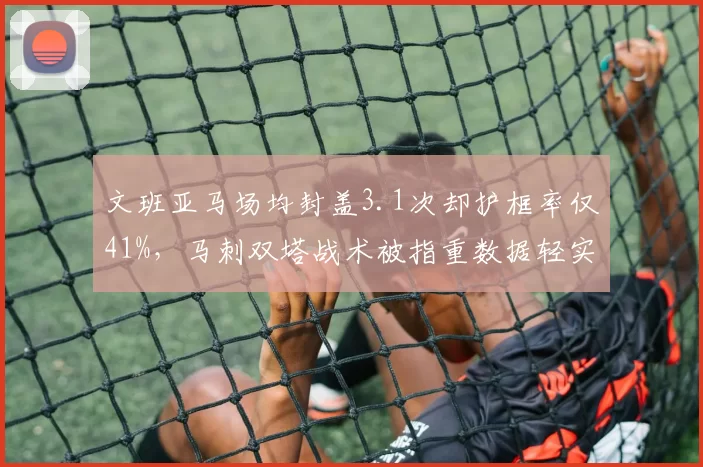 文班亚马场均封盖3.1次却护框率仅41%,马刺双塔战术被指重数据轻实效__br_
