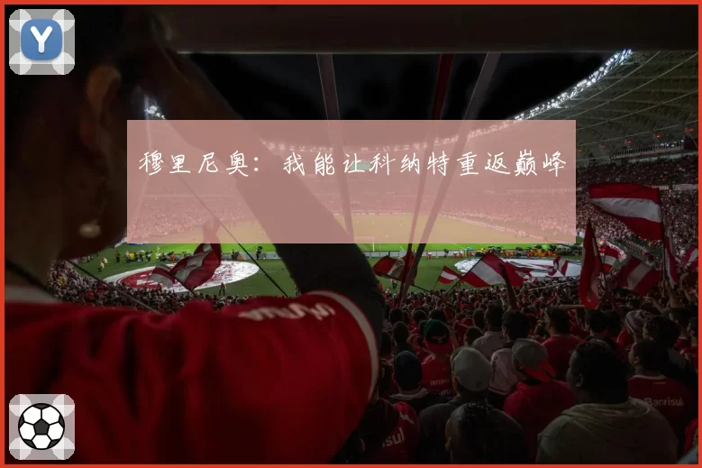 穆里尼奥：我能让科纳特重返巅峰