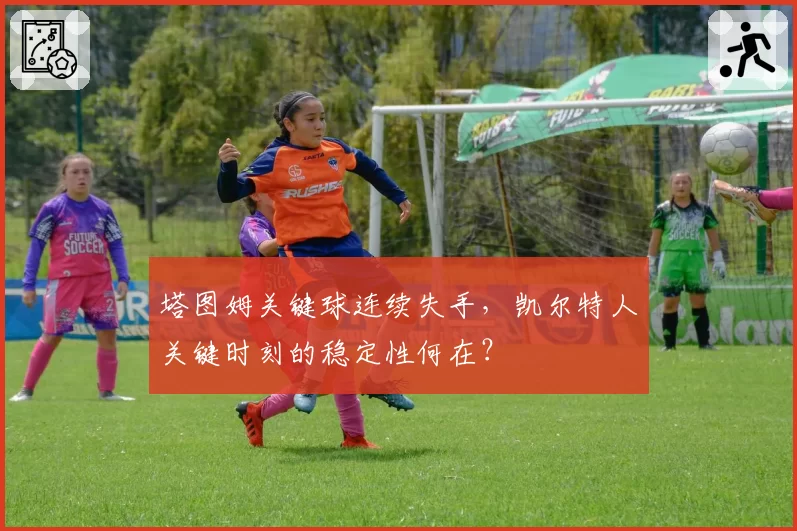 塔图姆关键球连续失手，凯尔特人关键时刻的稳定性何在？